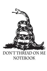 Don't Thread On Me Notebook