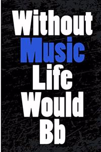 Without Music Life Would Bb
