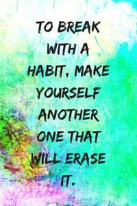 To Break with a Habit, Make Yourself Another One That Will Erase It.