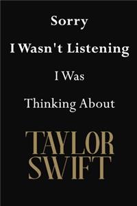Sorry I Wasn't Listening I Was Thinking About Taylor Swift