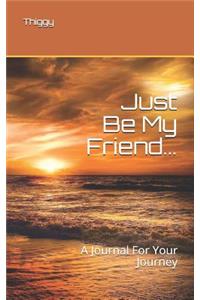 Just Be My Friend...: A Journal for Your Journey
