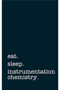 Eat. Sleep. Instrumentation Chemistry. - Lined Notebook