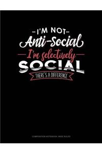I'm Not Anti-Social I'm Selectively Social There's a Difference