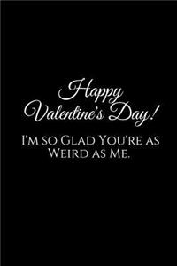 I'm So Glad You're as Weird as Me. Happy Valentine's Day!