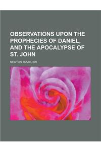 Observations upon the Prophecies of Daniel, and the Apocalypse of St. John