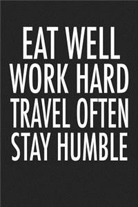 Eat Well Work Hard Travel Often Stay Humble