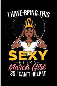 I Hate Being This Sexy But I'm a March Girl So I Can't Help It
