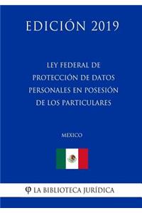 Ley Federal de Protección de Datos Personales En Posesión de Los Particulares (México) (Edición 2019)