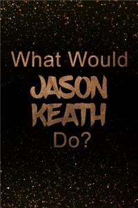 What Would Jason Keath Do?: Black and Gold Jason Keath Notebook Journal. Perfect for School, Writing Poetry, Use as a Diary, Gratitude Writing, Travel Journal or Dream Journal