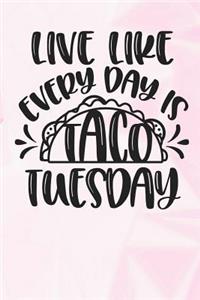 Live Like Every Day Is Taco Tuesday