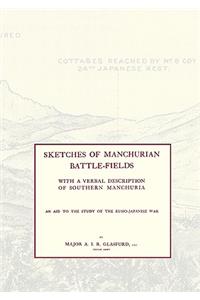 SKETCHES OF MANCHURIAN BATTLE-FIELDSWith a verbal description of Southern Manchuria - An Aid to the Study of the Russo-Japanese war