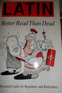 Latin: Better Read Than Dead - Essential Latin for Beginners and Refreshers (Latin Language)