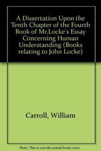 A Dissertation Upon the Tenth Chapter of the Fourth Book of Mr.Locke's Essay Concerning Human Understanding