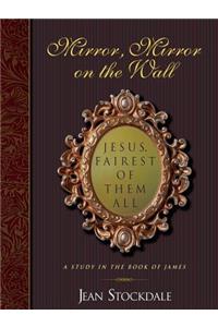 Mirror, Mirror on the Wall. Jesus, Fairest of Them All.