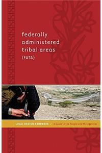 Federally Administered Tribal Areas (Fata) Local Region Handbook