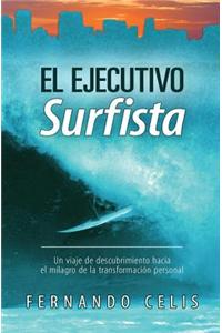 El Ejecutivo Surfista: Un Viaje de Descubrimiento Hacia El Milagro de La Transformacion Personal