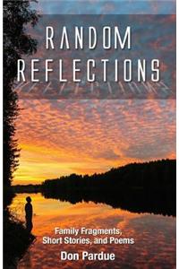 Random Reflections: Family Fragments, True Short Stories, and Poems