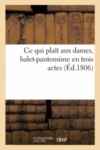CE Qui Plaît Aux Dames, Balet-Pantomime En Trois Actes