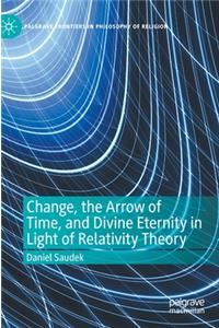 Change, the Arrow of Time, and Divine Eternity in Light of Relativity Theory