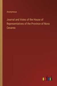 Journal and Votes of the House of Representatives of the Province of Nova Cesarea
