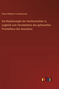 Wanderungen der Inachostochter Io, zugleich zum Verständniss des gefesselten Prometheus des Aeschylos
