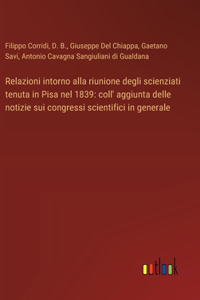 Relazioni intorno alla riunione degli scienziati tenuta in Pisa nel 1839