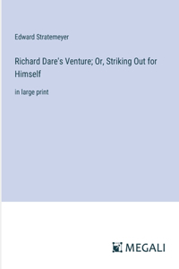 Richard Dare's Venture; Or, Striking Out for Himself