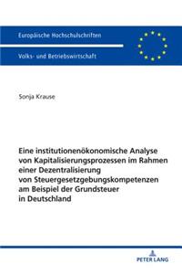 Eine institutionenoekonomische Analyse von Kapitalisierungsprozessen im Rahmen einer Dezentralisierung von Steuergesetzgebungskompetenzen am Beispiel der Grundsteuer in Deutschland