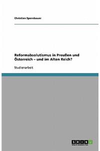 Reformabsolutismus in Preußen und Österreich - und im Alten Reich?