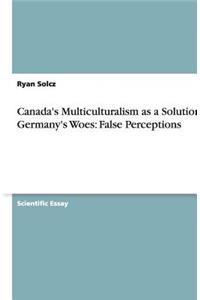 Canada's Multiculturalism as a Solution for Germany's Woes: False Perceptions