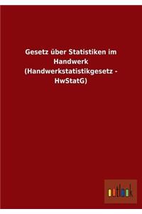 Gesetz Uber Statistiken Im Handwerk (Handwerkstatistikgesetz - Hwstatg)