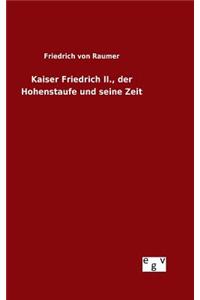 Kaiser Friedrich II., der Hohenstaufe und seine Zeit