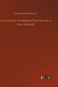 Love Letters of Nathaniel Hawthorne to Miss Peabody