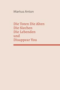 Die Toten Die Alten Die Siechen Die Lebenden und Disappear You