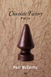 Paul McCarthy: Chocolate Factory Paris Volume 2