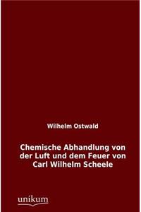 Chemische Abhandlung Von Der Luft Und Dem Feuer Von Carl Wilhelm Scheele