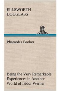 Pharaoh's Broker Being the Very Remarkable Experiences in Another World of Isidor Werner