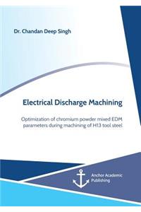 Electrical Discharge Machining. Optimization of chromium powder mixed EDM parameters during machining of H13 tool steel