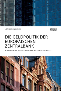 Geldpolitik der Europäischen Zentralbank. Auswirkungen auf die deutschen Wirtschaftssubjekte