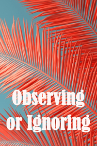 Observing or Ignoring