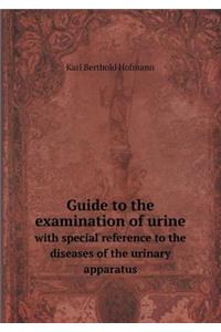 Guide to the Examination of Urine with Special Reference to the Diseases of the Urinary Apparatus