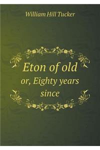 Eton of old or, Eighty years since