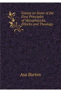 Essays on Some of the First Principles of Metaphysicks, Ethicks and Theology