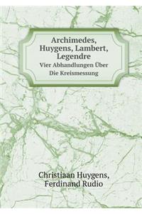 Archimedes, Huygens, Lambert, Legendre Vier Abhandlungen Über Die Kreismessung