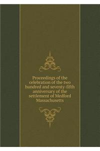 Proceedings of the Celebration of the Two Hundred and Seventy-Fifth Anniversary of the Settlement of Medford Massachusetts
