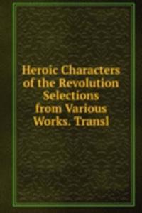 Heroic Characters of the Revolution Selections from Various Works. Transl