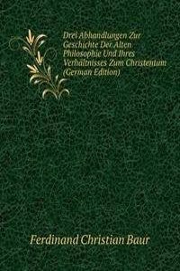 Drei Abhandlungen Zur Geschichte Der Alten Philosophie Und Ihres Verhaltnisses Zum Christentum (German Edition)