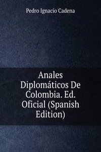 Anales Diplomaticos De Colombia. Ed. Oficial (Spanish Edition)