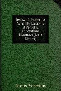 Sex. Avrel. Propertivs Varietate Lectionis Et Perpetva Adnotatione Illvstratvs (Latin Edition)