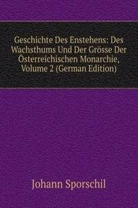 Geschichte Des Enstehens: Des Wachsthums Und Der Grosse Der Osterreichischen Monarchie, Volume 2 (German Edition)